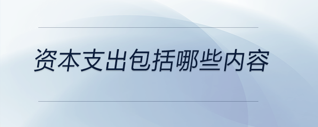 資本支出包括哪些內容