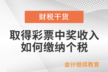 個(gè)人取得彩票中獎(jiǎng)收入如何繳納個(gè)稅？