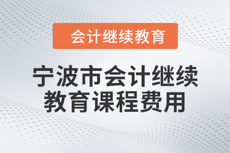 2024年寧波市會計繼續(xù)教育課程費用