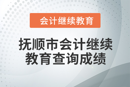 2024年撫順市會計繼續(xù)教育如何查詢成績？