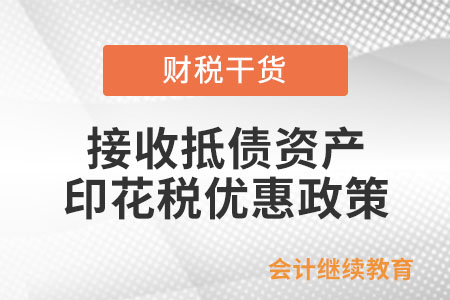 接收抵債資產(chǎn)，能享受哪些印花稅優(yōu)惠政策？