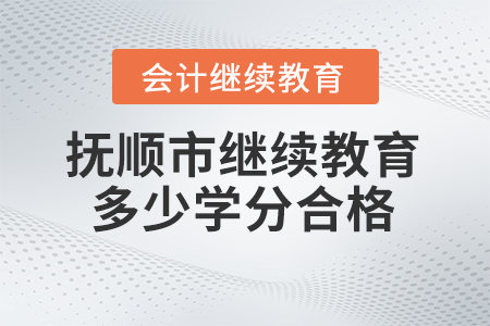 2024年撫順市會計繼續(xù)教育多少學(xué)分合格？