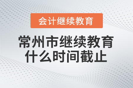 2024年常州市會(huì)計(jì)繼續(xù)教育什么時(shí)間截止？