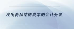 發(fā)出商品結(jié)轉(zhuǎn)成本的會(huì)計(jì)分錄