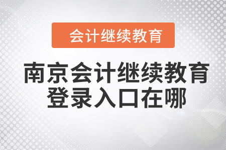 2024年南京會計繼續(xù)教育登錄入口在哪？