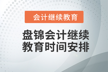 2024年遼寧盤錦會(huì)計(jì)繼續(xù)教育時(shí)間安排