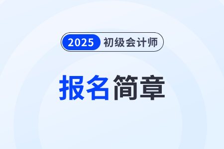 2025年初級會(huì)計(jì)報(bào)名簡章什么時(shí)候公布？