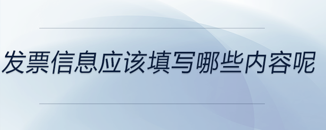 發(fā)票信息應(yīng)該填寫(xiě)哪些內(nèi)容呢