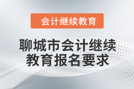 2024年聊城市會計人員繼續(xù)教育報名要求
