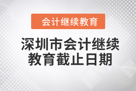 2024年深圳市會計(jì)繼續(xù)教育截止日期