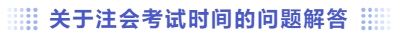 關(guān)于注會(huì)考試時(shí)間的問(wèn)題解答
