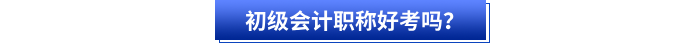 初級(jí)會(huì)計(jì)職稱(chēng)好考嗎？