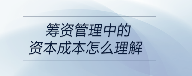 籌資管理中的資本成本怎么理解