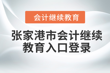 2024年張家港市會(huì)計(jì)繼續(xù)教育入口登錄