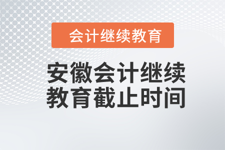 2024年安徽會計繼續(xù)教育截止時間