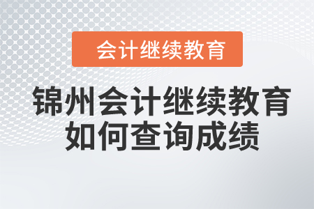 2024年錦州會(huì)計(jì)繼續(xù)教育如何查詢(xún)成績(jī)？