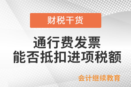 通行費發(fā)票能否抵扣進(jìn)項稅額？