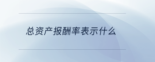 總資產(chǎn)報(bào)酬率表示什么
