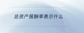 總資產(chǎn)報(bào)酬率表示什么