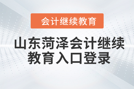 2024年山東菏澤會計繼續(xù)教育入口登錄