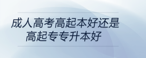 成人高考高起本好還是高起專專升本好