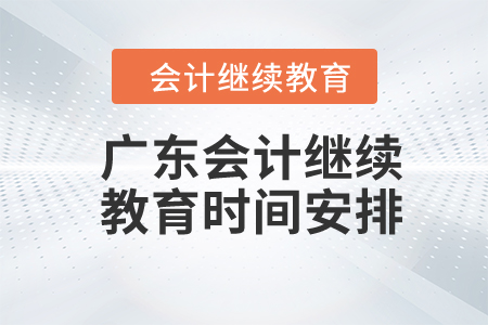 2024年廣東會(huì)計(jì)繼續(xù)教育時(shí)間安排