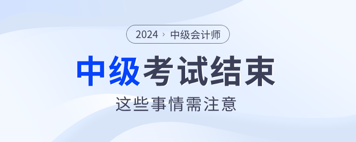 注意！2024年中級會計考試結(jié)束后，這些事情需要做！