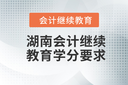 2024年湖南會(huì)計(jì)繼續(xù)教育學(xué)分要求