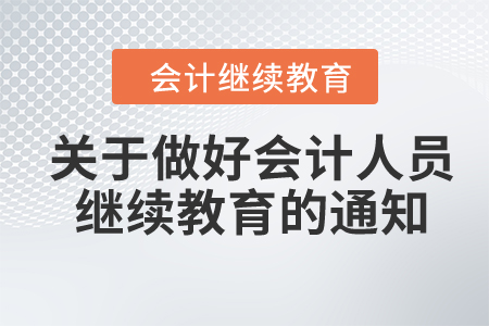 關(guān)于做好2024年度會計專業(yè)技術(shù)人員繼續(xù)教育有關(guān)工作的通知