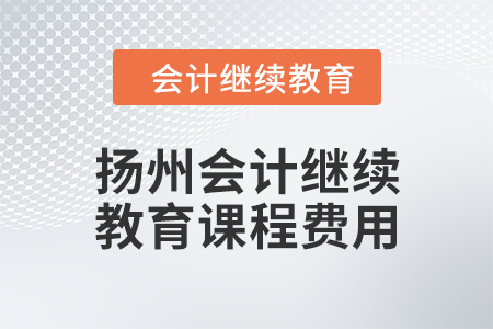 2024年揚(yáng)州會(huì)計(jì)繼續(xù)教育課程費(fèi)用