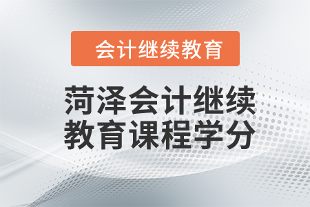 2024年菏澤會計(jì)繼續(xù)教育課程學(xué)分