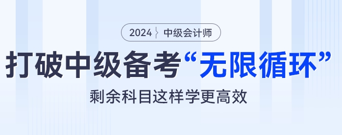 打破中級會(huì)計(jì)備考“無限循環(huán)”，剩余科目這樣學(xué)更高效