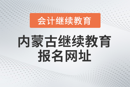 2024年內(nèi)蒙古會計繼續(xù)教育報名網(wǎng)址