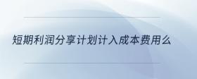 短期利潤分享計劃計入成本費用么