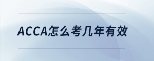 acca怎么考幾年有效