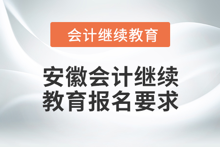 2024年安徽會(huì)計(jì)繼續(xù)教育報(bào)名要求