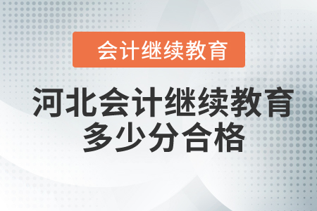 2024年河北會(huì)計(jì)繼續(xù)教育多少分合格？