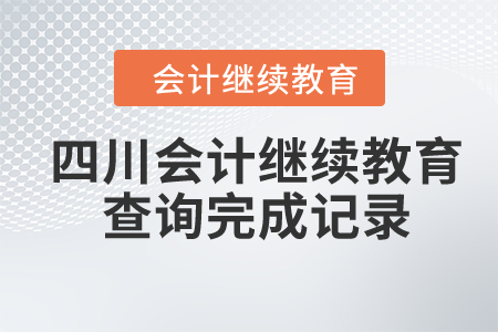 2024年四川會計繼續(xù)教育在哪里查詢完成記錄？
