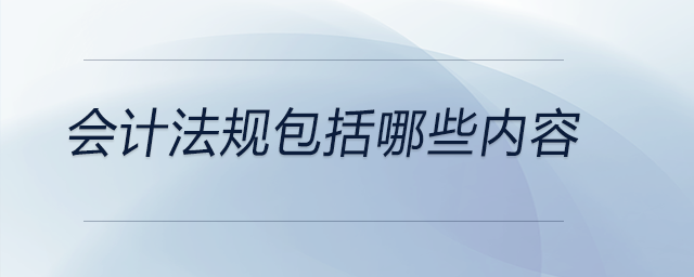 會計法規(guī)包括哪些內(nèi)容