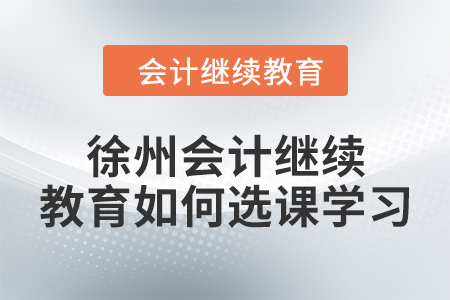 2024年徐州會計(jì)繼續(xù)教育如何選課學(xué)習(xí)？