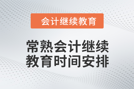 2024年常熟會計人員繼續(xù)教育時間安排