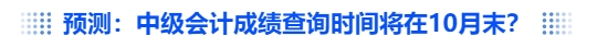 中級(jí)會(huì)計(jì)預(yù)測(cè)：中級(jí)會(huì)計(jì)成績(jī)查詢時(shí)間將在10月末？