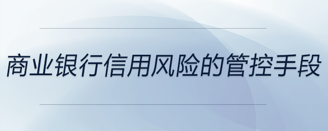 商業(yè)銀行信用風(fēng)險的管控手段