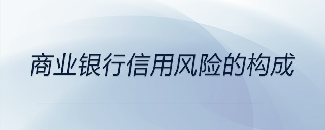 商業(yè)銀行信用風險的構(gòu)成