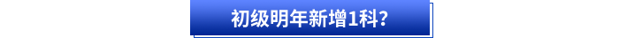 初級(jí)明年新增1科？