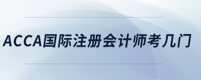 acca國際注冊會計師考幾門
