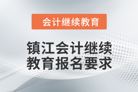 2024年鎮(zhèn)江會(huì)計(jì)繼續(xù)教育報(bào)名要求