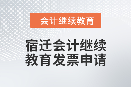2024年宿遷會(huì)計(jì)繼續(xù)教育發(fā)票申請(qǐng)流程