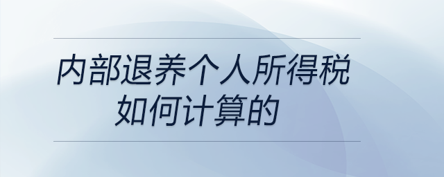 內(nèi)部退養(yǎng)個(gè)人所得稅如何計(jì)算的