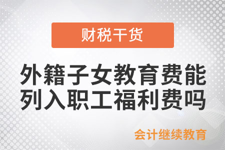 外籍子女教育費可以列入職工福利費嗎？
